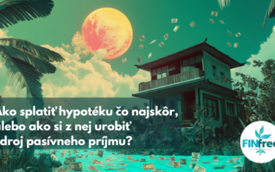 Ako splatiť hypotéku čo najskôr, alebo  ako si z nej urobiť zdroj pasívneho príjmu?